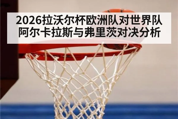 2026拉沃尔杯欧洲队对世界队阿尔卡拉斯与弗里茨对决分析